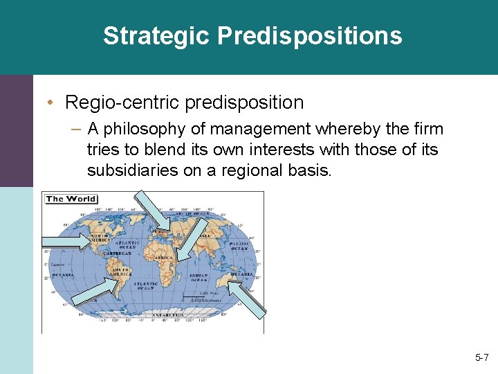 Strategic Predispositions • Regio-centric predisposition – A philosophy of management whereby the firm tries