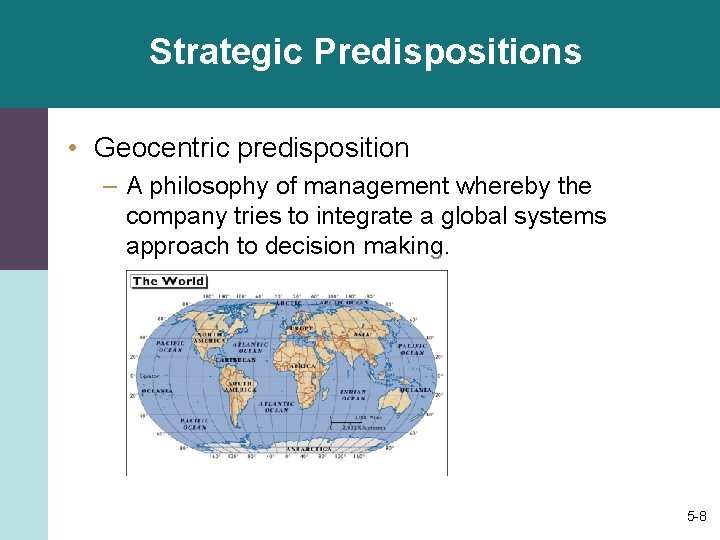 Strategic Predispositions • Geocentric predisposition – A philosophy of management whereby the company tries