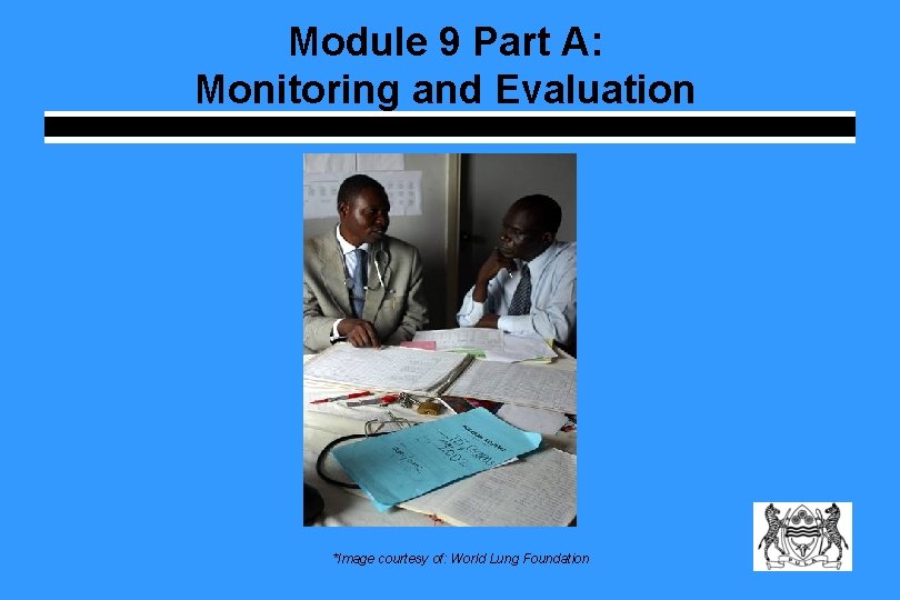 Module 9 Part A: Monitoring and Evaluation *Image courtesy of: World Lung Foundation Module 9 Part A: Monitoring and Evaluation *Image courtesy of: World Lung Foundation