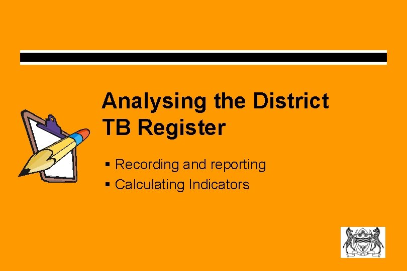 Analysing the District TB Register § Recording and reporting § Calculating Indicators Analysing the District TB Register § Recording and reporting § Calculating Indicators