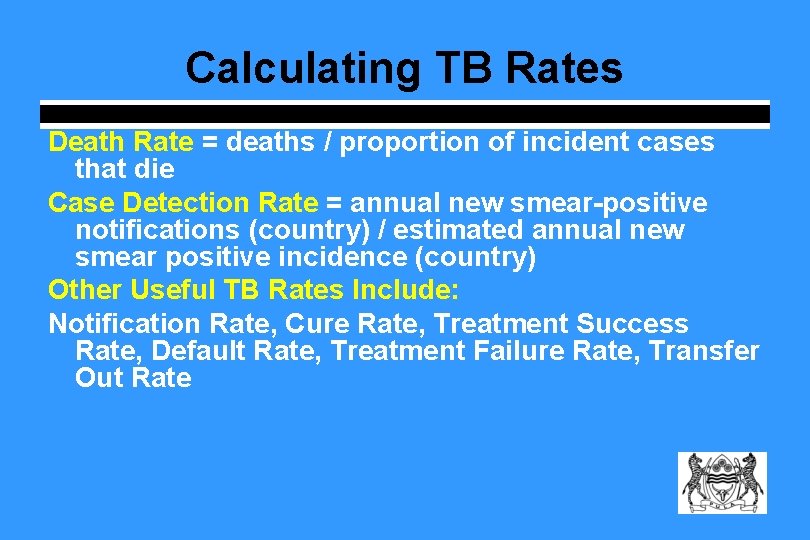 Calculating TB Rates Death Rate = deaths / proportion of incident cases that die Calculating TB Rates Death Rate = deaths / proportion of incident cases that die
