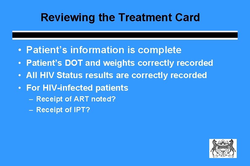 Reviewing the Treatment Card • Patient’s information is complete • Patient’s DOT and weights Reviewing the Treatment Card • Patient’s information is complete • Patient’s DOT and weights