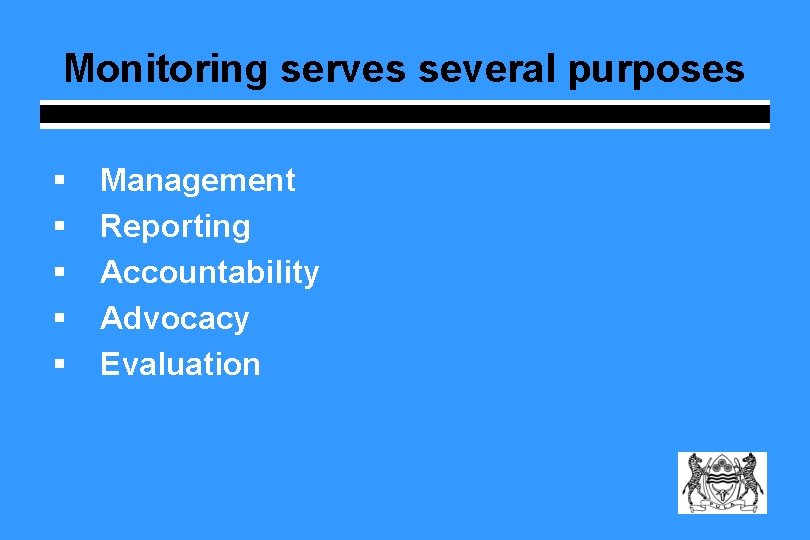 Monitoring serves several purposes § § § Management Reporting Accountability Advocacy Evaluation Monitoring serves several purposes § § § Management Reporting Accountability Advocacy Evaluation