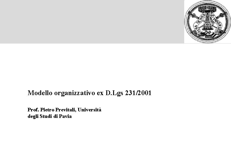 Modello organizzativo ex D. Lgs 231/2001 Prof. Pietro Previtali, Università degli Studi di Pavia