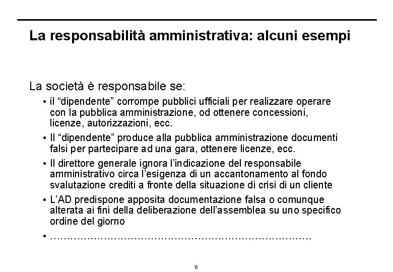 La responsabilità amministrativa: alcuni esempi La società è responsabile se: • il “dipendente” corrompe