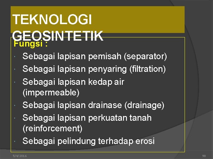 TEKNOLOGI GEOSINTETIK Fungsi : Sebagai lapisan pemisah (separator) Sebagai lapisan penyaring (filtration) Sebagai lapisan