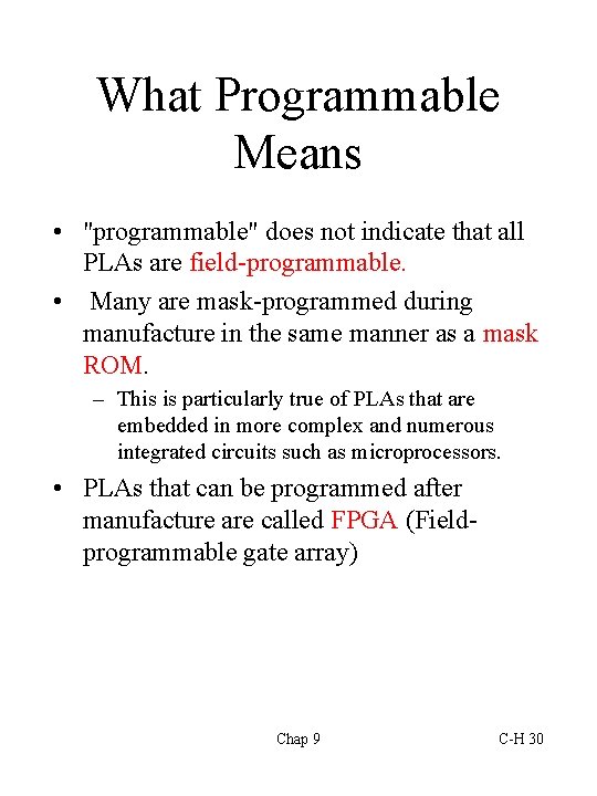 What Programmable Means • "programmable" does not indicate that all PLAs are field-programmable. •