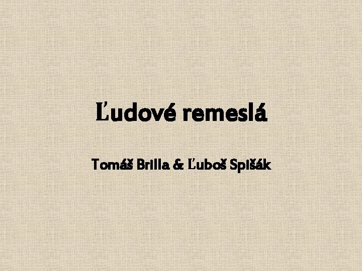 Ľudové remeslá Tomáš Brilla & Ľuboš Spišák 