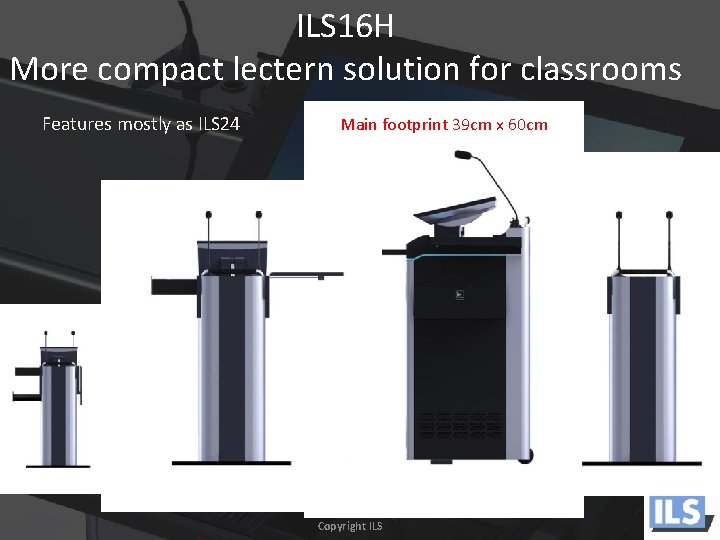 ILS 16 H More compact lectern solution for classrooms Features mostly as ILS 24