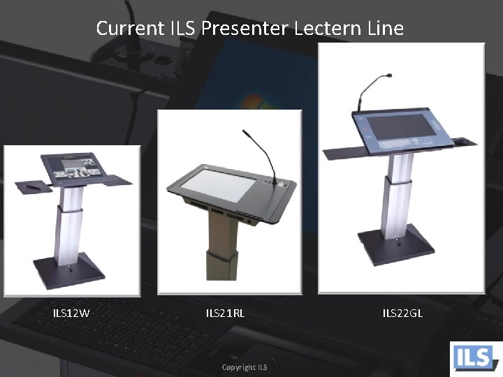 Current ILS Presenter Lectern Line ILS 12 W ILS 21 RL Copyright ILS 22