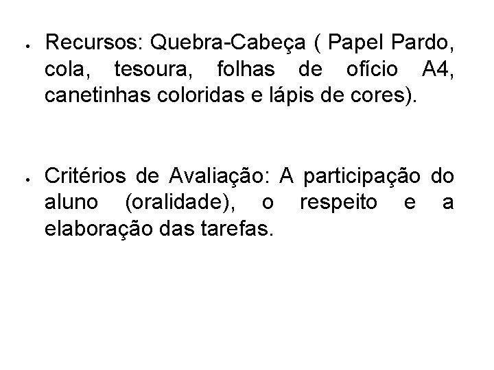  Recursos: Quebra-Cabeça ( Papel Pardo, cola, tesoura, folhas de ofício A 4, canetinhas