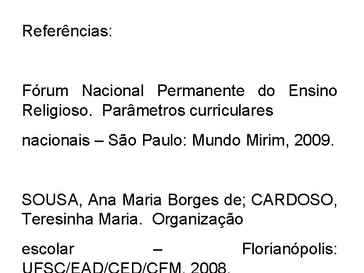Referências: Fórum Nacional Permanente do Ensino Religioso. Parâmetros curriculares nacionais – São Paulo: Mundo Referências: Fórum Nacional Permanente do Ensino Religioso. Parâmetros curriculares nacionais – São Paulo: Mundo