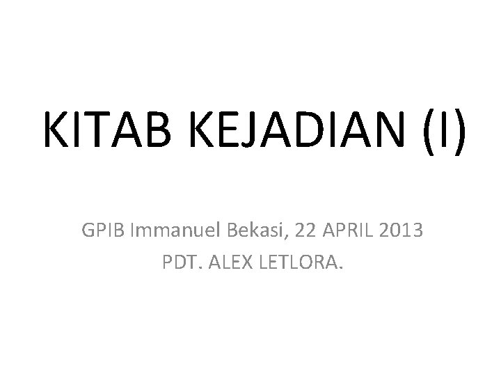 KITAB KEJADIAN (I) GPIB Immanuel Bekasi, 22 APRIL 2013 PDT. ALEX LETLORA. 