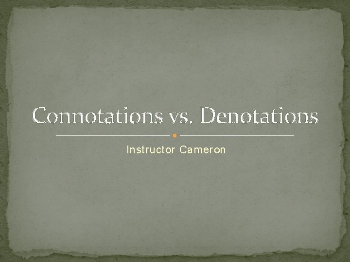 Connotations vs. Denotations Instructor Cameron 