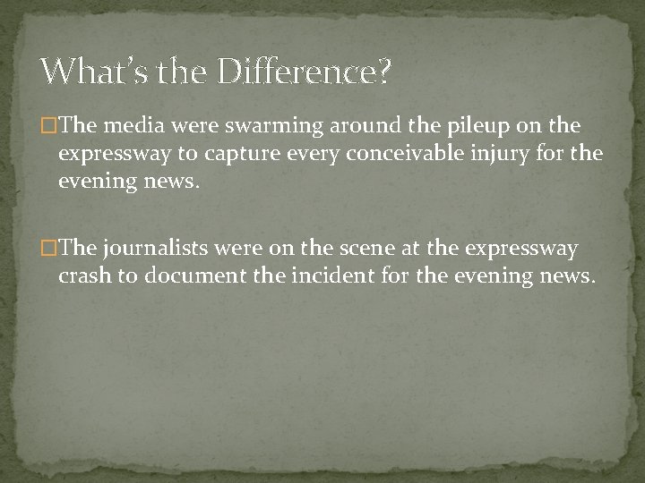 What’s the Difference? �The media were swarming around the pileup on the expressway to