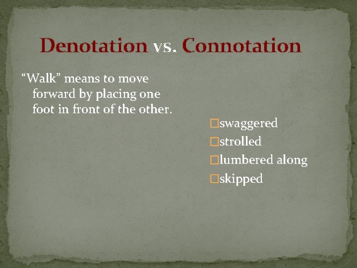 Denotation vs. Connotation “Walk” means to move forward by placing one foot in front