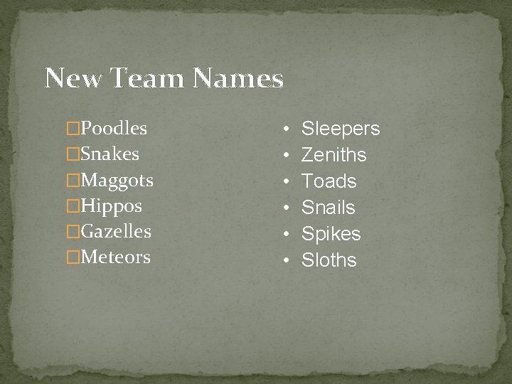New Team Names �Poodles �Snakes �Maggots �Hippos �Gazelles �Meteors • • • Sleepers Zeniths