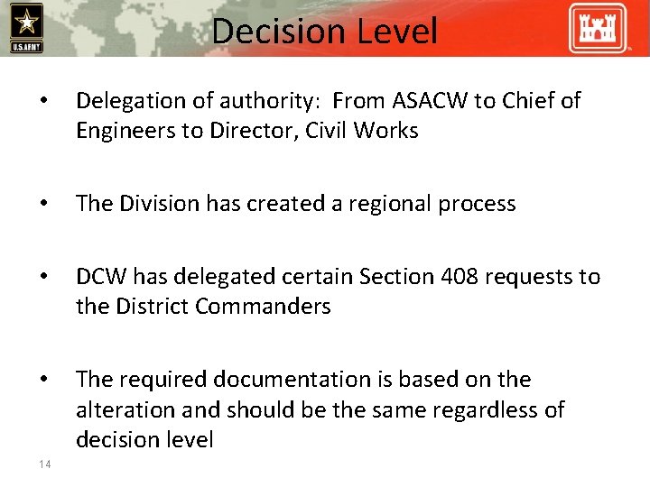 Decision Level • Delegation of authority: From ASACW to Chief of Engineers to Director,