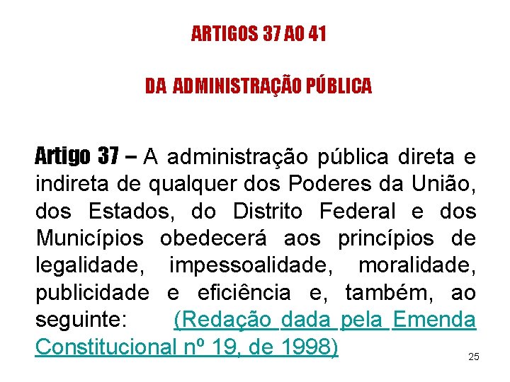 ARTIGOS 37 AO 41 DA ADMINISTRAÇÃO PÚBLICA Artigo 37 – A administração pública direta