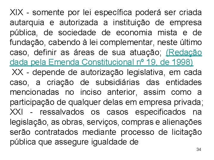 XIX - somente por lei específica poderá ser criada autarquia e autorizada a instituição