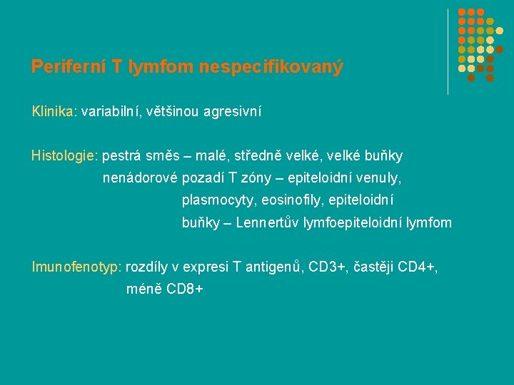 Periferní T lymfom nespecifikovaný Klinika: variabilní, většinou agresivní Histologie: pestrá směs – malé, středně