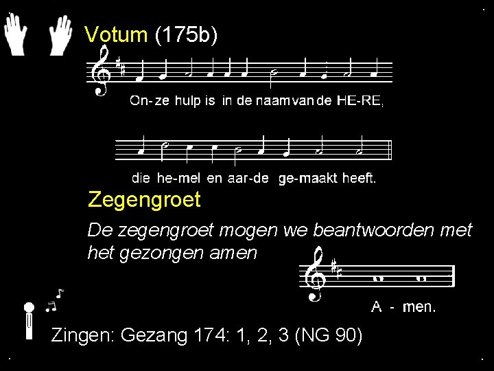 . . Votum (175 b) Zegengroet De zegengroet mogen we beantwoorden met het gezongen