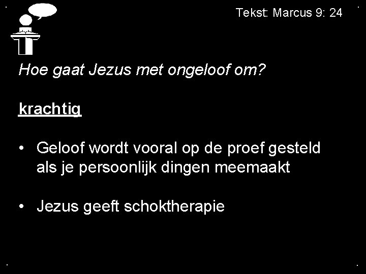 . Tekst: Marcus 9: 24 . Hoe gaat Jezus met ongeloof om? krachtig •