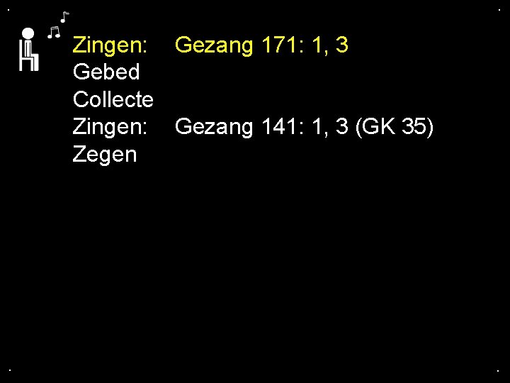 . . Zingen: Gezang 171: 1, 3 Gebed Collecte Zingen: Gezang 141: 1, 3