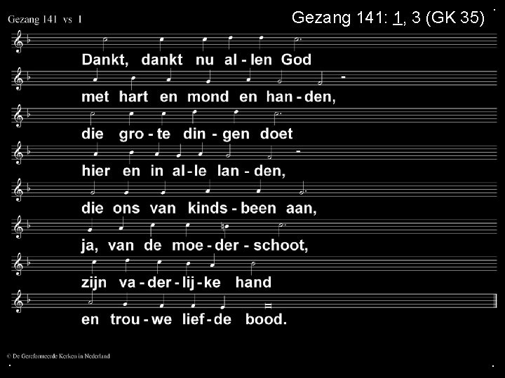 Gezang 141: 1, 3 (GK 35) . . . 