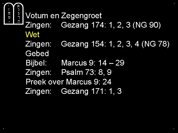 . . Votum en Zegengroet Zingen: Gezang 174: 1, 2, 3 (NG 90) Wet