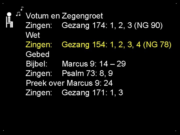 . . Votum en Zegengroet Zingen: Gezang 174: 1, 2, 3 (NG 90) Wet