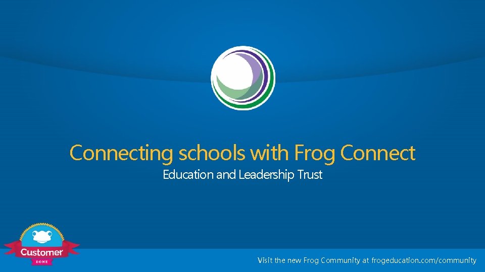 Connecting schools with Frog Connect Education and Leadership Trust Visit the new Frog Community