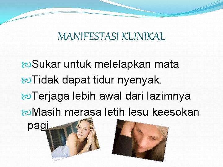 MANIFESTASI KLINIKAL Sukar untuk melelapkan mata Tidak dapat tidur nyenyak. Terjaga lebih awal dari