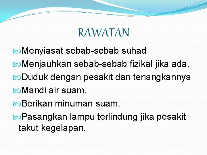 RAWATAN Menyiasat sebab-sebab suhad Menjauhkan sebab-sebab fizikal jika ada. Duduk dengan pesakit dan tenangkannya