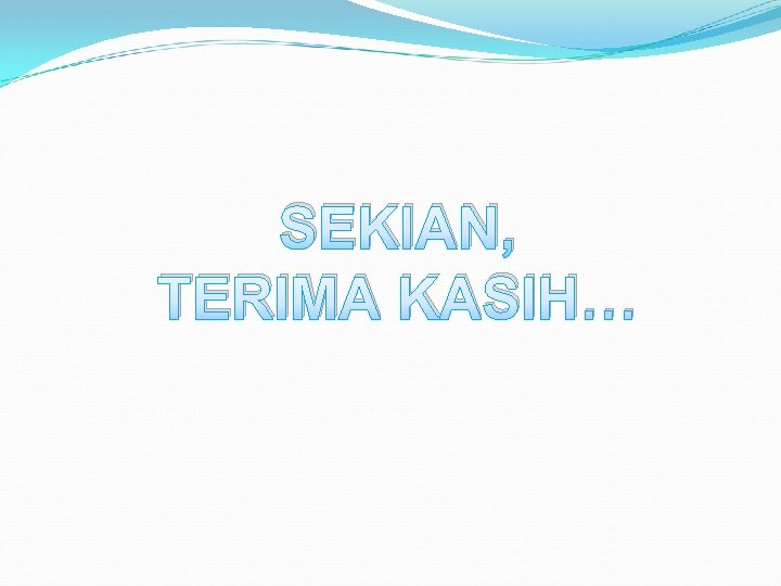 SEKIAN, TERIMA KASIH… 