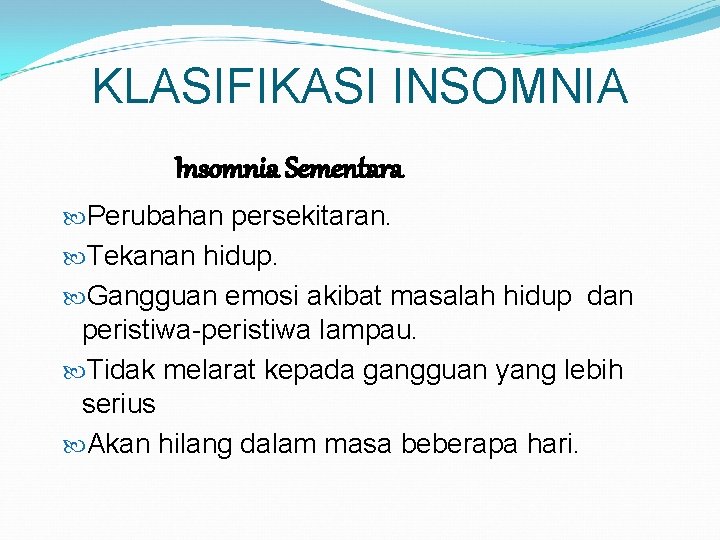 KLASIFIKASI INSOMNIA Insomnia Sementara Perubahan persekitaran. Tekanan hidup. Gangguan emosi akibat masalah hidup dan