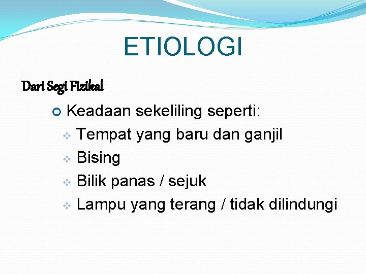 ETIOLOGI Dari Segi Fizikal Keadaan sekeliling seperti: v Tempat yang baru dan ganjil v