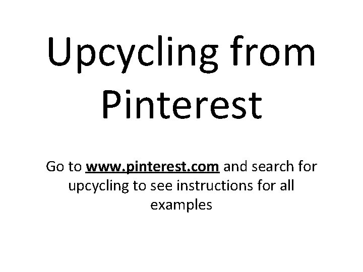 Upcycling from Pinterest Go to www. pinterest. com and search for upcycling to see