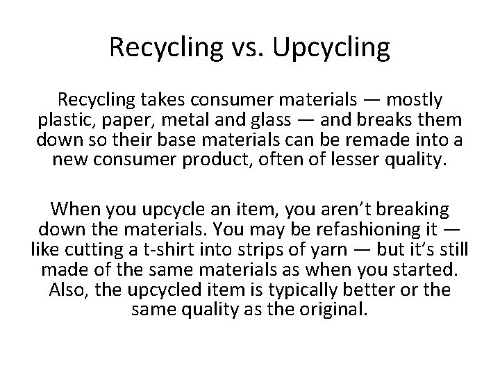 Recycling vs. Upcycling Recycling takes consumer materials — mostly plastic, paper, metal and glass