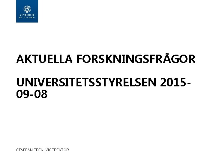 AKTUELLA FORSKNINGSFRÅGOR UNIVERSITETSSTYRELSEN 201509 -08 STAFFAN EDÉN, VICEREKTOR 