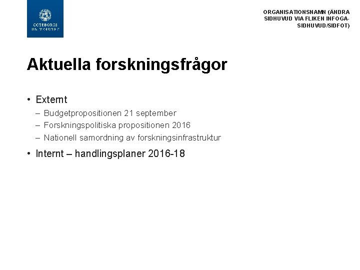 ORGANISATIONSNAMN (ÄNDRA SIDHUVUD VIA FLIKEN INFOGASIDHUVUD/SIDFOT) Aktuella forskningsfrågor • Externt – Budgetpropositionen 21 september