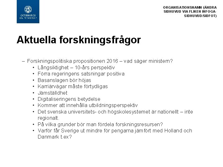 ORGANISATIONSNAMN (ÄNDRA SIDHUVUD VIA FLIKEN INFOGASIDHUVUD/SIDFOT) Aktuella forskningsfrågor – Forskningspolitiska propositionen 2016 – vad