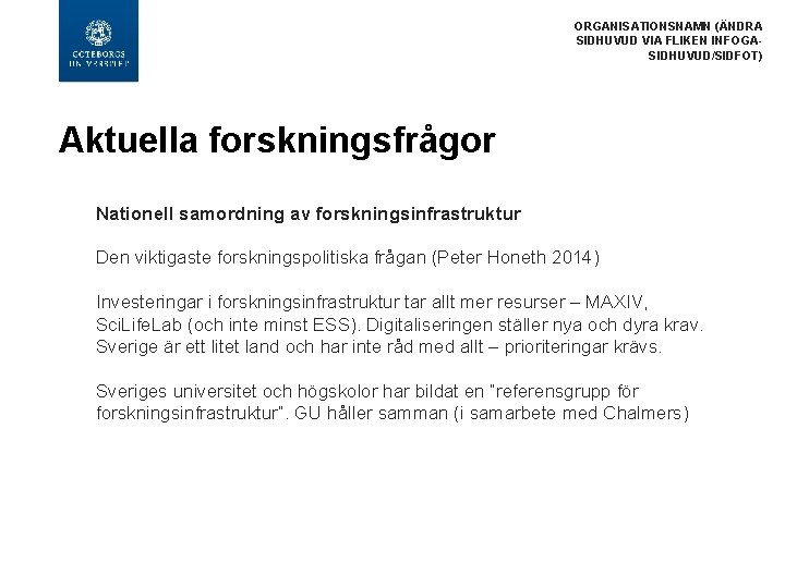 ORGANISATIONSNAMN (ÄNDRA SIDHUVUD VIA FLIKEN INFOGASIDHUVUD/SIDFOT) Aktuella forskningsfrågor Nationell samordning av forskningsinfrastruktur Den viktigaste