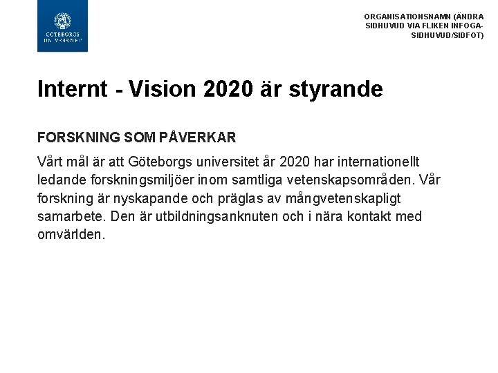 ORGANISATIONSNAMN (ÄNDRA SIDHUVUD VIA FLIKEN INFOGASIDHUVUD/SIDFOT) Internt - Vision 2020 är styrande FORSKNING SOM