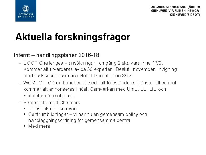 ORGANISATIONSNAMN (ÄNDRA SIDHUVUD VIA FLIKEN INFOGASIDHUVUD/SIDFOT) Aktuella forskningsfrågor Internt – handlingsplaner 2016 -18 –