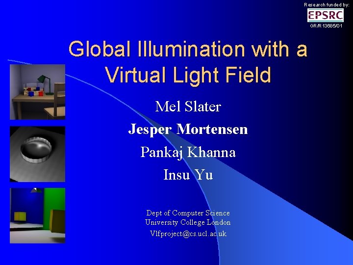 Research funded by: GR/R 13685/01 Global Illumination with a Virtual Light Field Mel Slater
