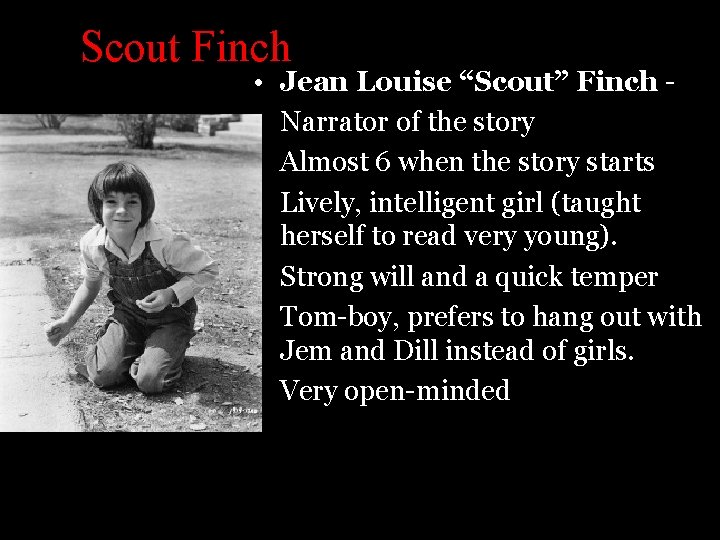 Scout Finch • • Jean Louise “Scout” Finch - Narrator of the story Almost