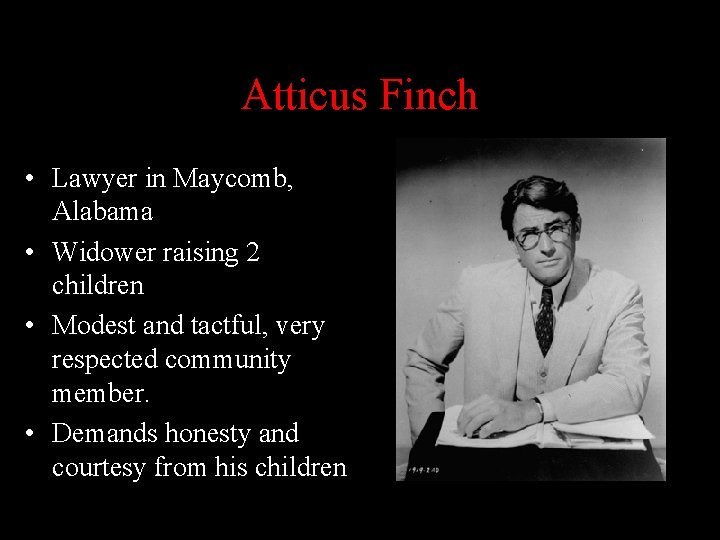 Atticus Finch • Lawyer in Maycomb, Alabama • Widower raising 2 children • Modest