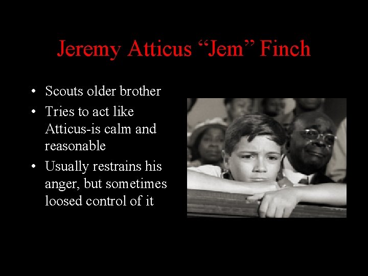 Jeremy Atticus “Jem” Finch • Scouts older brother • Tries to act like Atticus-is