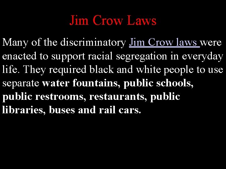 Jim Crow Laws Many of the discriminatory Jim Crow laws were enacted to support